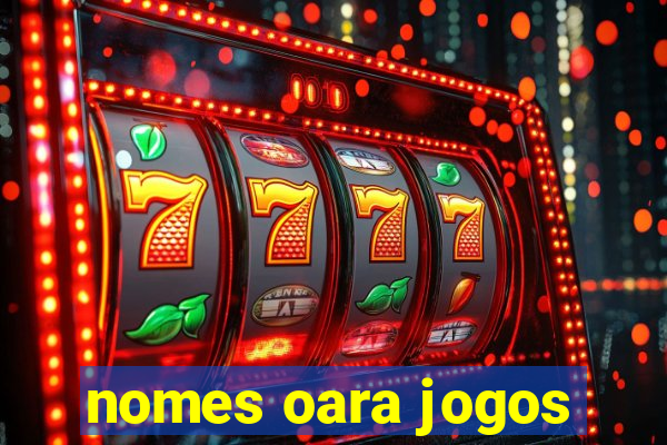 nomes oara jogos